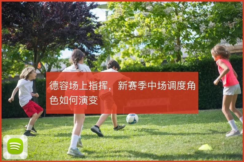 德容场上指挥，新赛季中场调度角色如何演变