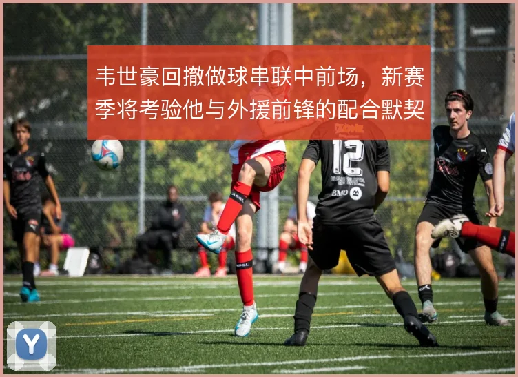 韦世豪回撤做球串联中前场,新赛季将考验他与外援前锋的配合默契