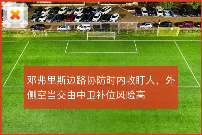 邓弗里斯边路协防时内收盯人,外侧空当交由中卫补位风险高
