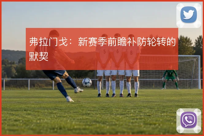 弗拉门戈：新赛季前瞻补防轮转的默契