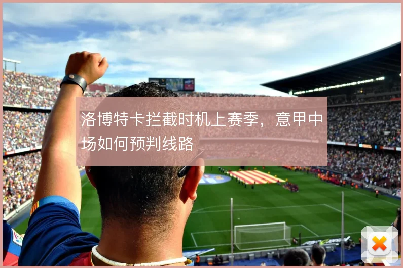 洛博特卡拦截时机上赛季，意甲中场如何预判线路
